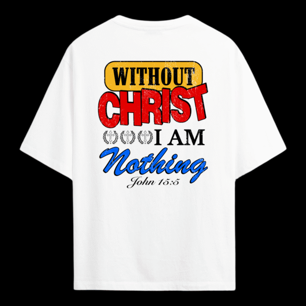 Without Christ I Am Nothing Oversized T-Shirt – Christian Streetwear | John 15:5